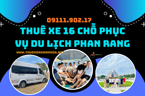 Thuê Xe 16 Chỗ Phục Vụ Du Lịch Phan Rang