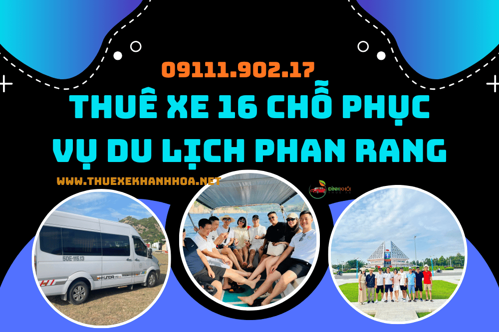 Thuê Xe 16 Chỗ Phục Vụ Du Lịch Phan Rang
